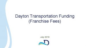 Dayton Transportation Funding Franchise Fees July 2019 Transportation