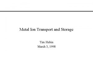 Metal Ion Transport and Storage Tim Hubin March