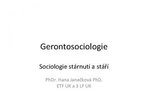 Gerontosociologie Sociologie strnut a st Ph Dr Hana