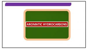 AROMATIC HYDROCARBONS AROMATIC HYDROCARBONS Introduction structure of aromatic