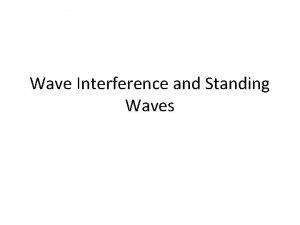 Wave Interference and Standing Waves Interference Constructive interference