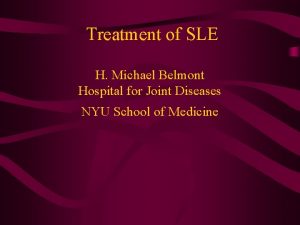 Treatment of SLE H Michael Belmont Hospital for