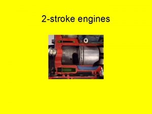 2 stroke engines 2 stroke engines Most common