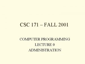 CSC 171 FALL 2001 COMPUTER PROGRAMMING LECTURE 0