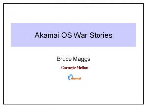 Akamai OS War Stories Bruce Maggs 15 410