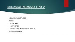 Industrial Relations Unit 2 INDUSTRIAL DISPUTES INDEX CONCEPT