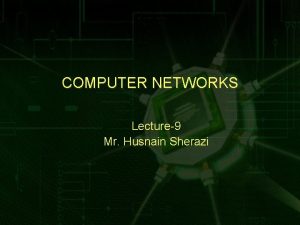 COMPUTER NETWORKS Lecture9 Mr Husnain Sherazi Review Lecture