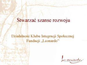 Stwarza szanse rozwoju Dziaalno Klubu Integracji Spoecznej Fundacji