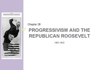 Chapter 28 PROGRESSIVISM AND THE REPUBLICAN ROOSEVELT 1901