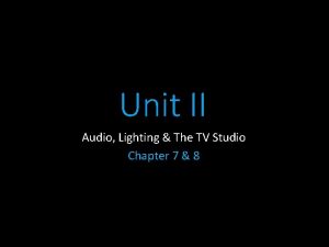 Unit II Audio Lighting The TV Studio Chapter