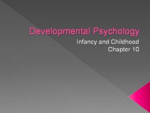 Developmental Psychology Infancy and Childhood Chapter 10 Infancy