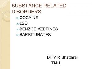 SUBSTANCE RELATED DISORDERS COCAINE LSD BENZODIAZEPINES BARBITURATES Dr