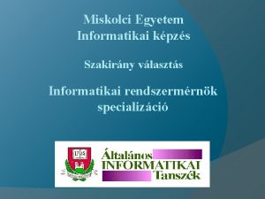 Miskolci Egyetem Informatikai kpzs Szakirny vlaszts Informatikai rendszermrnk