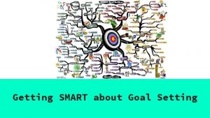 Getting SMART about Goal Setting Goal Setting Who