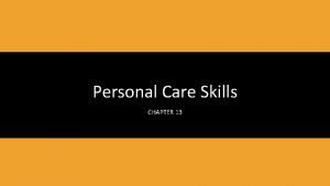 Personal Care Skills CHAPTER 13 Learning Objectives Explain