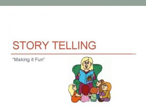 STORY TELLING Making it Fun Effective Story Telling