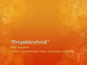 Projektiryhm Elina Kauhanen Vantaan ammattiopisto Varia Talvikkitien toimipiste