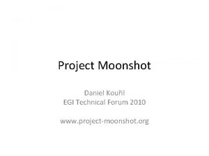 Project Moonshot Daniel Kouil EGI Technical Forum 2010