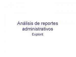 Anlisis de reportes administrativos Explorit Consola Administrativa Ofrece