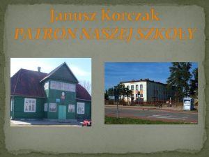 Janusz Korczak PATRON NASZEJ SZKOY Janusz Korczak przyjaciel
