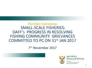 Portfolio Committee SMALLSCALE FISHERIES DAFFs PROGRESS IN RESOLVING