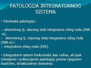 PATOLOGIJA INTEGRATORNOG SISTEMA Obuhvata patologiju o aferentnog tj