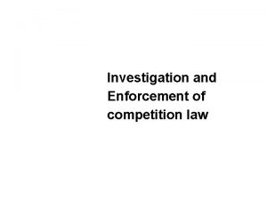 Investigation and Enforcement of competition law Investigation and