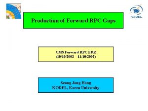 Production of Forward RPC Gaps CMS Forward RPC