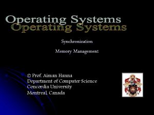 Synchronization Memory Management Prof Aiman Hanna Department of