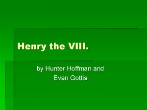 Henry the VIII by Hunter Hoffman and Evan