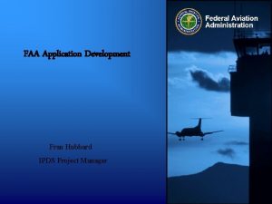 FAA Application Development Fran Hubbard IPDS Project Manager
