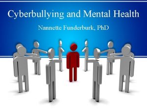 Cyberbullying and Mental Health Nannette Funderburk Ph D