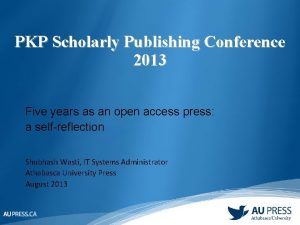 PKP Scholarly Publishing Conference 2013 Five years as