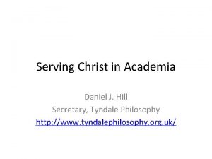 Serving Christ in Academia Daniel J Hill Secretary