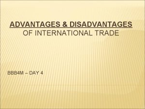 ADVANTAGES DISADVANTAGES OF INTERNATIONAL TRADE BBB 4 M