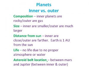 Planets Inner vs outer Composition inner planets are