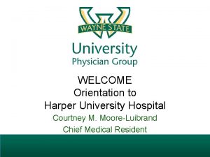 WELCOME Orientation to Harper University Hospital Courtney M