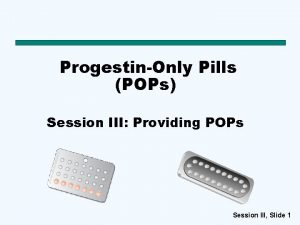 ProgestinOnly Pills POPs Session III Providing POPs Session
