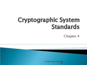 Cryptographic System Standards Chapter 4 Copyright Pearson PrenticeHall