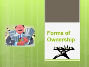 Forms of Ownership 2 Deciding on the form