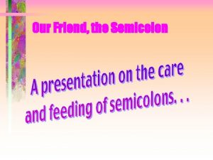 Our Friend the Semicolon Our Friend the Semicolon