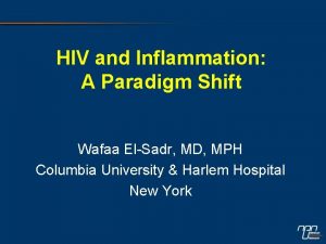 HIV and Inflammation A Paradigm Shift Wafaa ElSadr