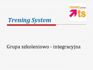 Trening System Grupa szkoleniowo integracyjna O NAS Trening