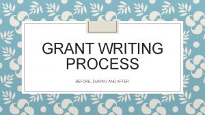 GRANT WRITING PROCESS BEFORE DURING AND AFTER Before