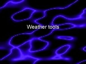 Weather tools Key Concepts Tools used to measure