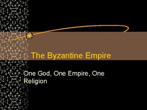 The Byzantine Empire One God One Empire One
