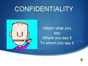 CONFIDENTIALITY Watch what you say Where you say