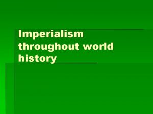 Imperialism throughout world history What is Imperialism Types