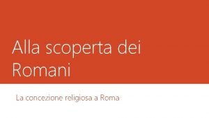 Alla scoperta dei Romani La concezione religiosa a