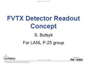UNCLASSIFIED FVTX Detector Readout Concept S Butsyk For